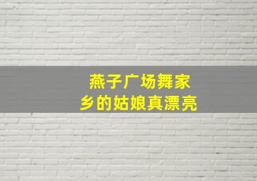 燕子广场舞家乡的姑娘真漂亮