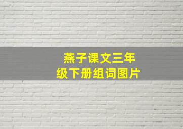 燕子课文三年级下册组词图片