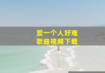 爱一个人好难歌曲视频下载