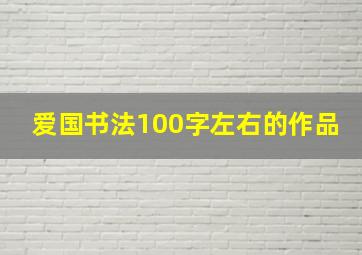 爱国书法100字左右的作品