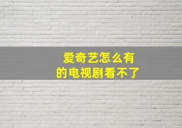 爱奇艺怎么有的电视剧看不了