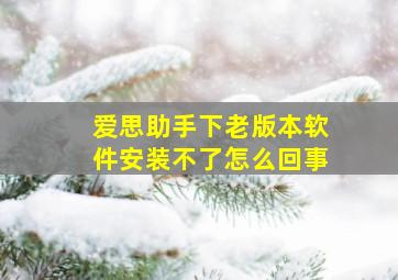 爱思助手下老版本软件安装不了怎么回事