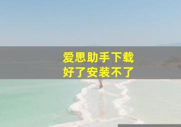 爱思助手下载好了安装不了