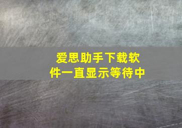 爱思助手下载软件一直显示等待中