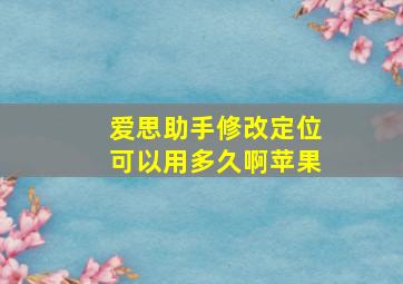 爱思助手修改定位可以用多久啊苹果