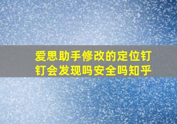 爱思助手修改的定位钉钉会发现吗安全吗知乎