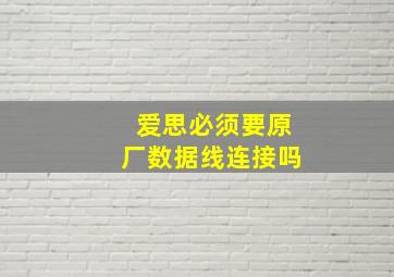 爱思必须要原厂数据线连接吗