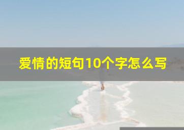 爱情的短句10个字怎么写