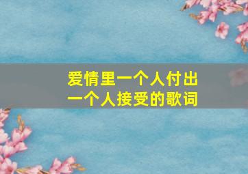 爱情里一个人付出一个人接受的歌词