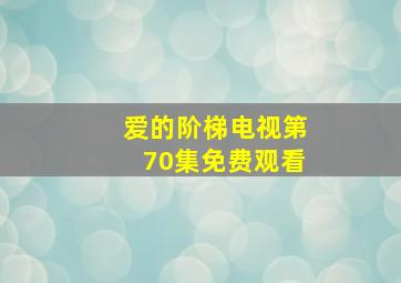 爱的阶梯电视第70集免费观看