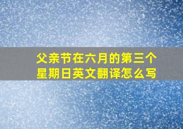 父亲节在六月的第三个星期日英文翻译怎么写