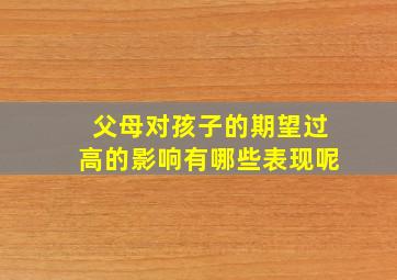 父母对孩子的期望过高的影响有哪些表现呢