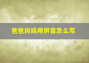 爸爸妈妈用拼音怎么写