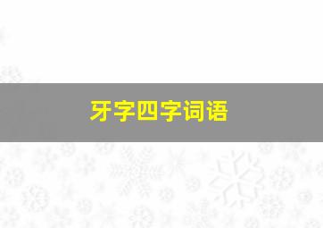 牙字四字词语