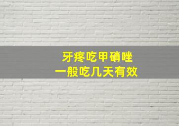 牙疼吃甲硝唑一般吃几天有效