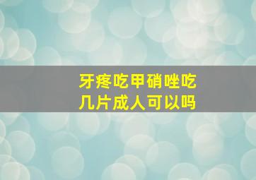 牙疼吃甲硝唑吃几片成人可以吗