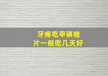 牙疼吃甲硝唑片一般吃几天好