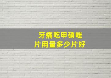 牙痛吃甲硝唑片用量多少片好