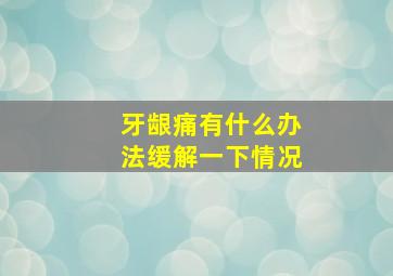 牙龈痛有什么办法缓解一下情况