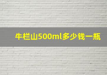 牛栏山500ml多少钱一瓶