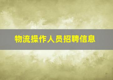 物流操作人员招聘信息