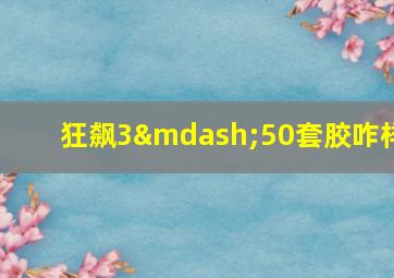 狂飙3—50套胶咋样