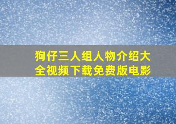 狗仔三人组人物介绍大全视频下载免费版电影