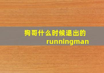 狗哥什么时候退出的runningman