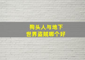 狗头人与地下世界盗贼哪个好