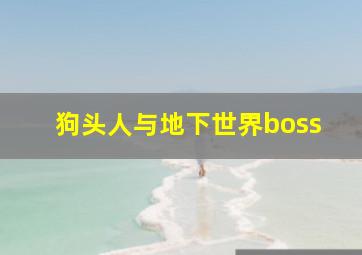 狗头人与地下世界boss