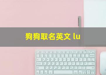 狗狗取名英文 lu