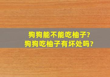 狗狗能不能吃柚子?狗狗吃柚子有坏处吗?