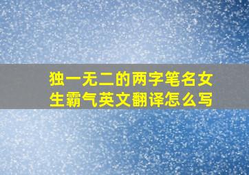 独一无二的两字笔名女生霸气英文翻译怎么写