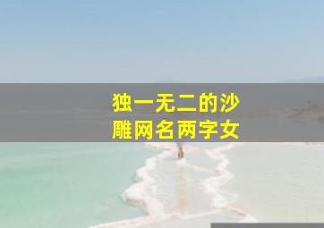 独一无二的沙雕网名两字女