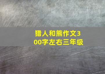 猎人和熊作文300字左右三年级