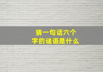 猜一句话六个字的谜语是什么