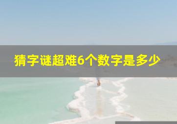 猜字谜超难6个数字是多少