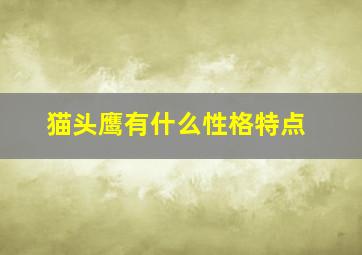 猫头鹰有什么性格特点