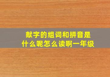 献字的组词和拼音是什么呢怎么读啊一年级