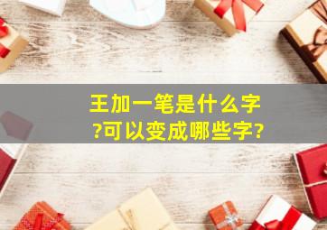 王加一笔是什么字?可以变成哪些字?