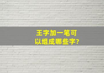 王字加一笔可以组成哪些字?