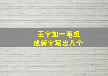 王字加一笔组成新字写出八个