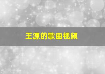 王源的歌曲视频