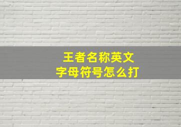 王者名称英文字母符号怎么打