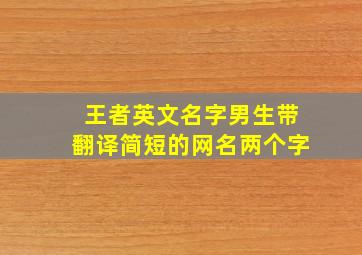 王者英文名字男生带翻译简短的网名两个字