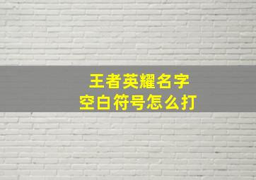 王者英耀名字空白符号怎么打