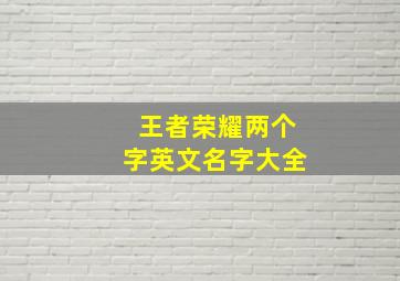 王者荣耀两个字英文名字大全