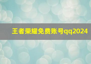 王者荣耀免费账号qq2024