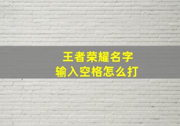 王者荣耀名字输入空格怎么打