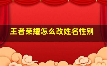 王者荣耀怎么改姓名性别